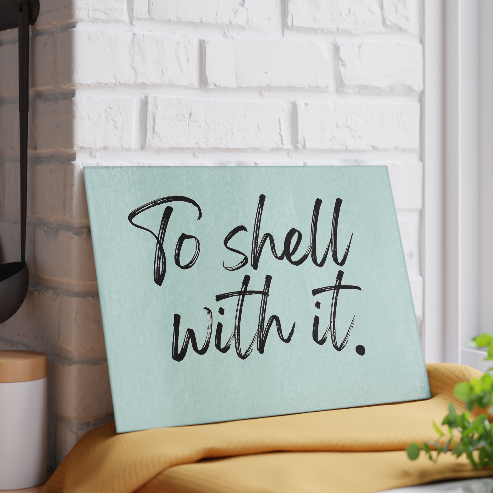 Glass Cutting Board - To Shell With It.