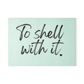 Glass Cutting Board - To Shell With It.