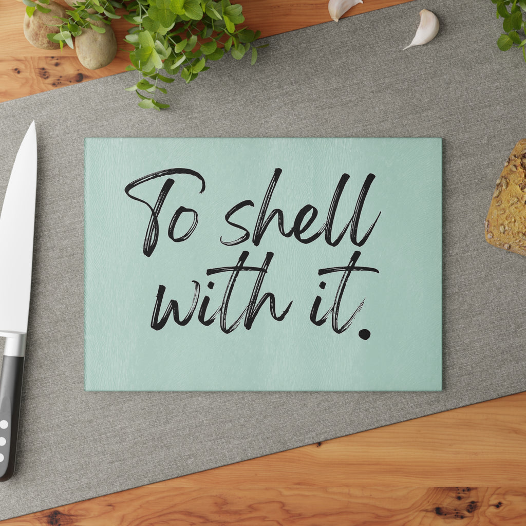 Glass Cutting Board - To Shell With It.
